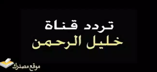 تحديث تردد قناة خليل الرحمن الجديد 2025 على النايل سات